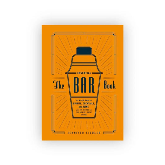 The Essential Bar Book: An A-To-Z Guide To Spirits