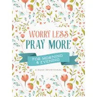 Worry Less, Pray More for Morning and Evening Devotional